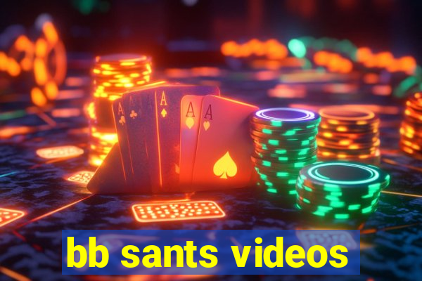 bb sants videos